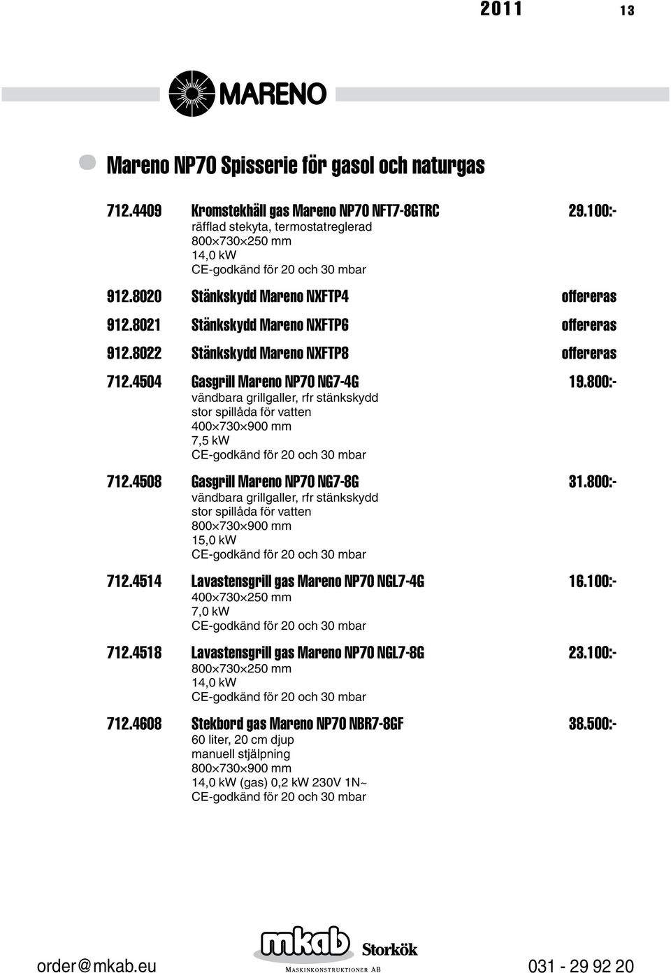 800:- vändbara grillgaller, rfr stänkskydd stor spillåda för vatten 400 730 900 mm 7,5 kw 712.4508 Gasgrill Mareno NP70 NG7-8G 31.