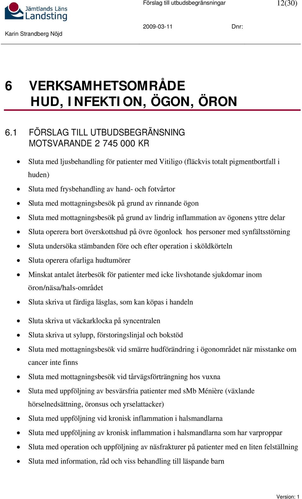 Sluta med mottagningsbesök på grund av rinnande ögon Sluta med mottagningsbesök på grund av lindrig inflammation av ögonens yttre delar Sluta operera bort överskottshud på övre ögonlock hos personer