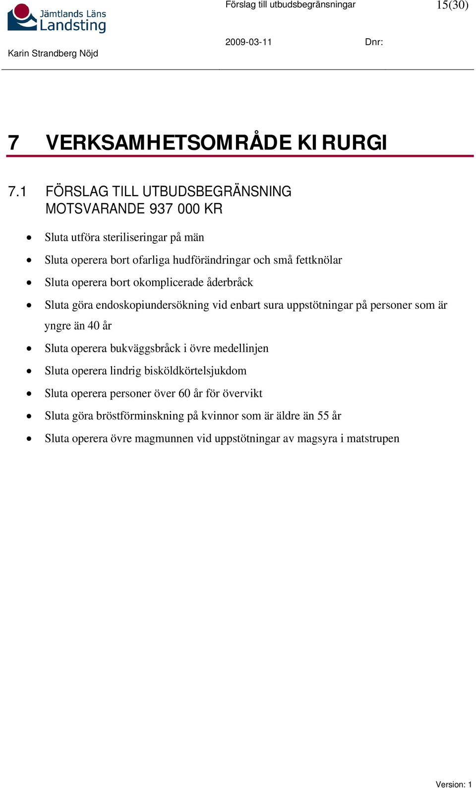 Sluta operera bort okomplicerade åderbråck Sluta göra endoskopiundersökning vid enbart sura uppstötningar på personer som är yngre än 40 år Sluta operera