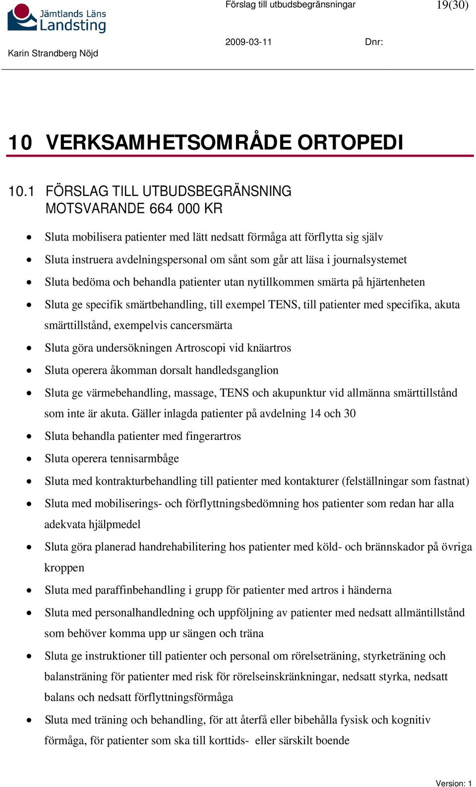 journalsystemet Sluta bedöma och behandla patienter utan nytillkommen smärta på hjärtenheten Sluta ge specifik smärtbehandling, till exempel TENS, till patienter med specifika, akuta smärttillstånd,