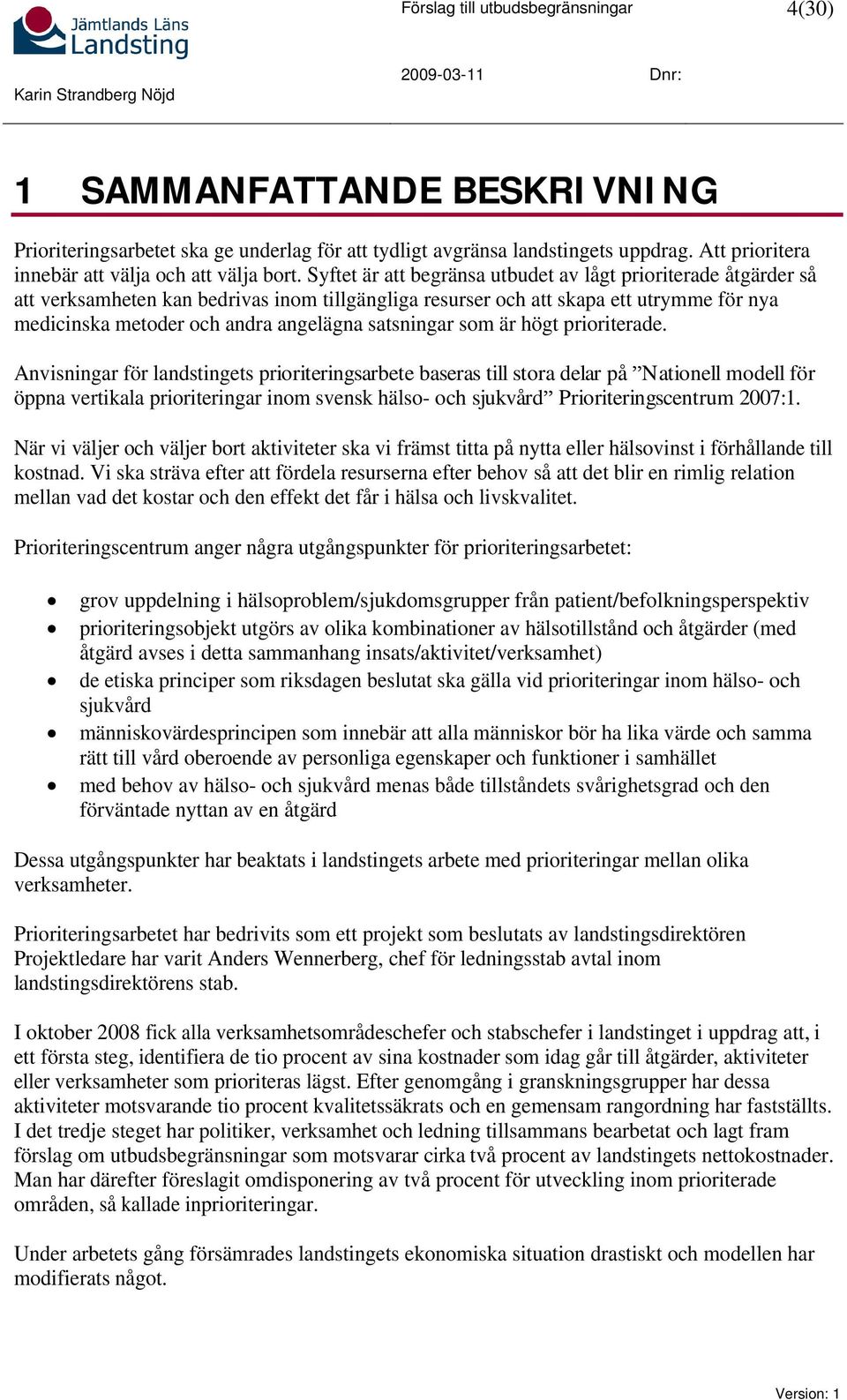 Syftet är att begränsa utbudet av lågt prioriterade åtgärder så att verksamheten kan bedrivas inom tillgängliga resurser och att skapa ett utrymme för nya medicinska metoder och andra angelägna