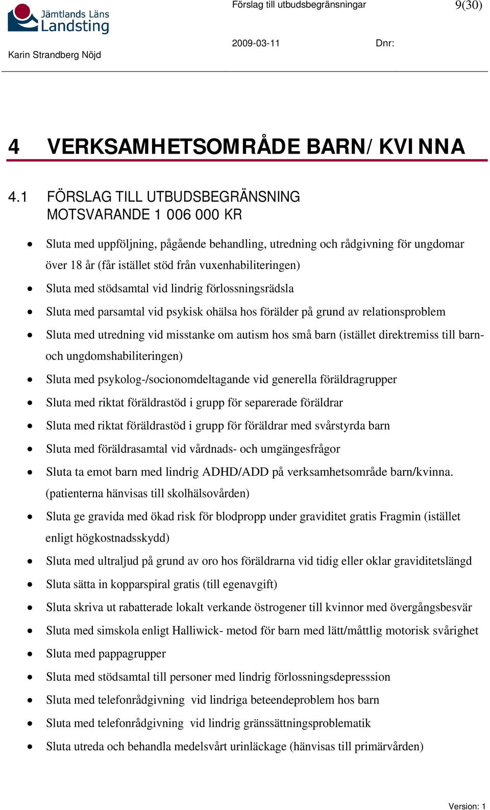 Sluta med stödsamtal vid lindrig förlossningsrädsla Sluta med parsamtal vid psykisk ohälsa hos förälder på grund av relationsproblem Sluta med utredning vid misstanke om autism hos små barn (istället