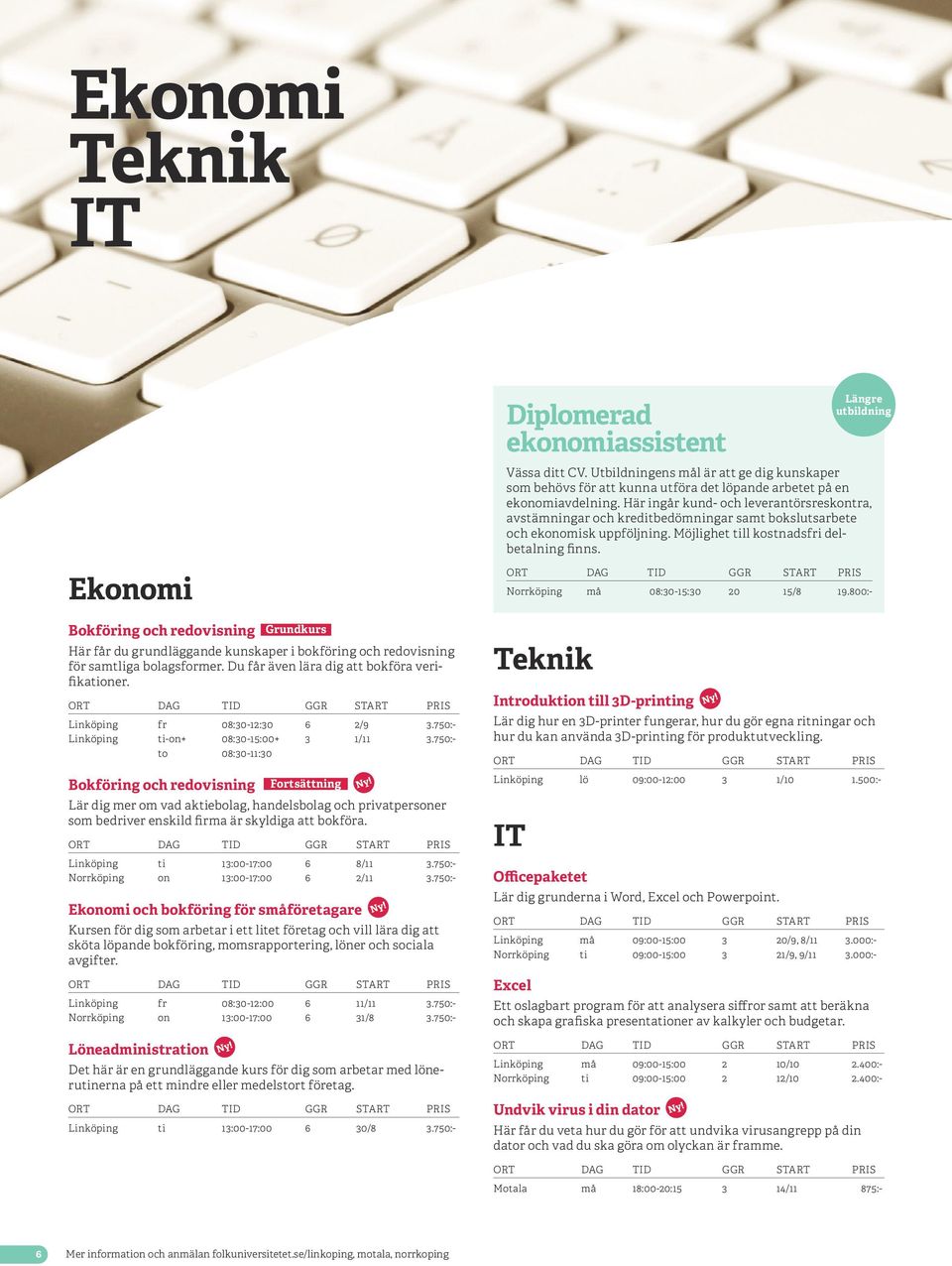 Ekonomi Bokföring och redovisning Grundkurs Här får du grundläggande kunskaper i bokföring och redovisning för samtliga bolagsformer. Du får även lära dig att bokföra verifikationer.