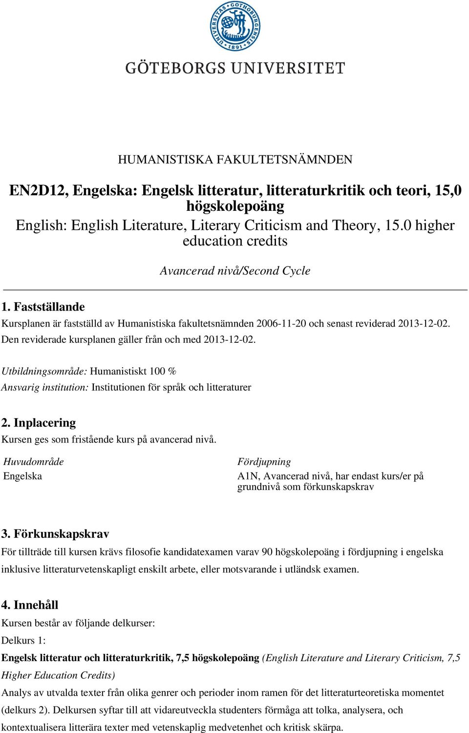 Den reviderade kursplanen gäller från och med 2013-12-02. Utbildningsområde: Humanistiskt 100 % Ansvarig institution: Institutionen för språk och litteraturer 2.