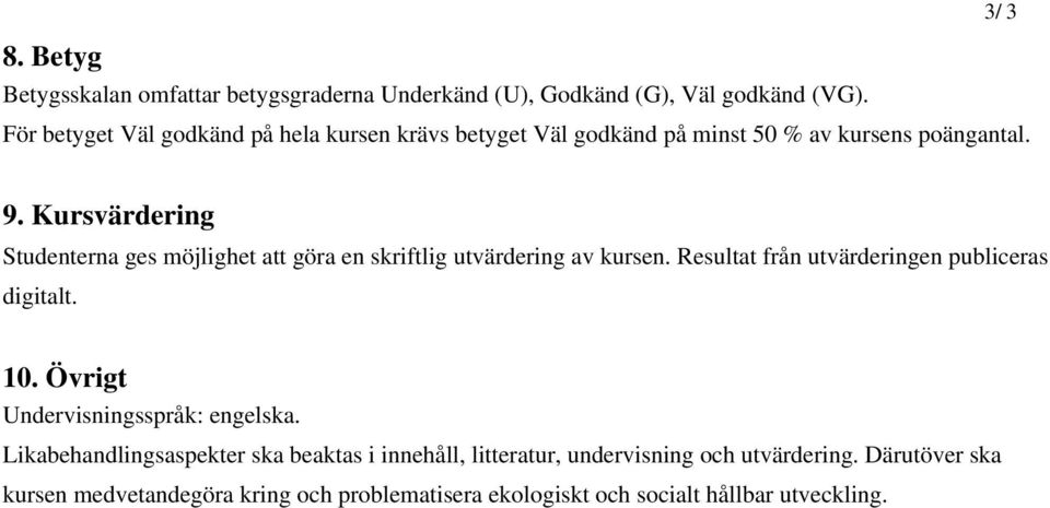 Kursvärdering Studenterna ges möjlighet att göra en skriftlig utvärdering av kursen. Resultat från utvärderingen publiceras digitalt. 10.