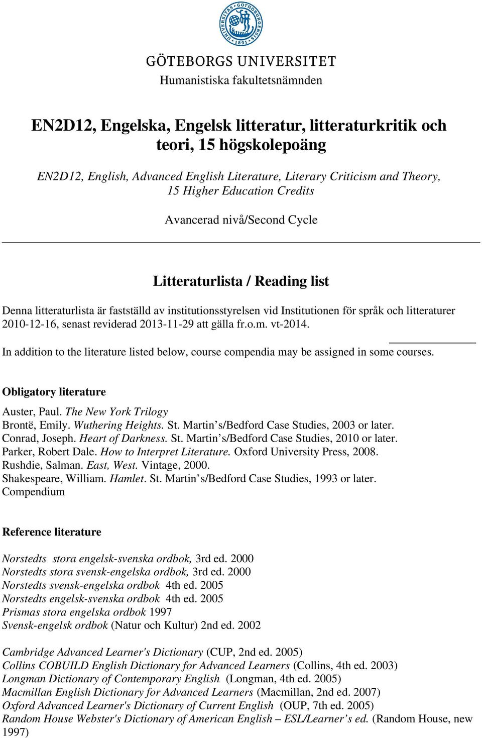 senast reviderad 2013-11-29 att gälla fr.o.m. vt-2014. In addition to the literature listed below, course compendia may be assigned in some courses. Obligatory literature Auster, Paul.