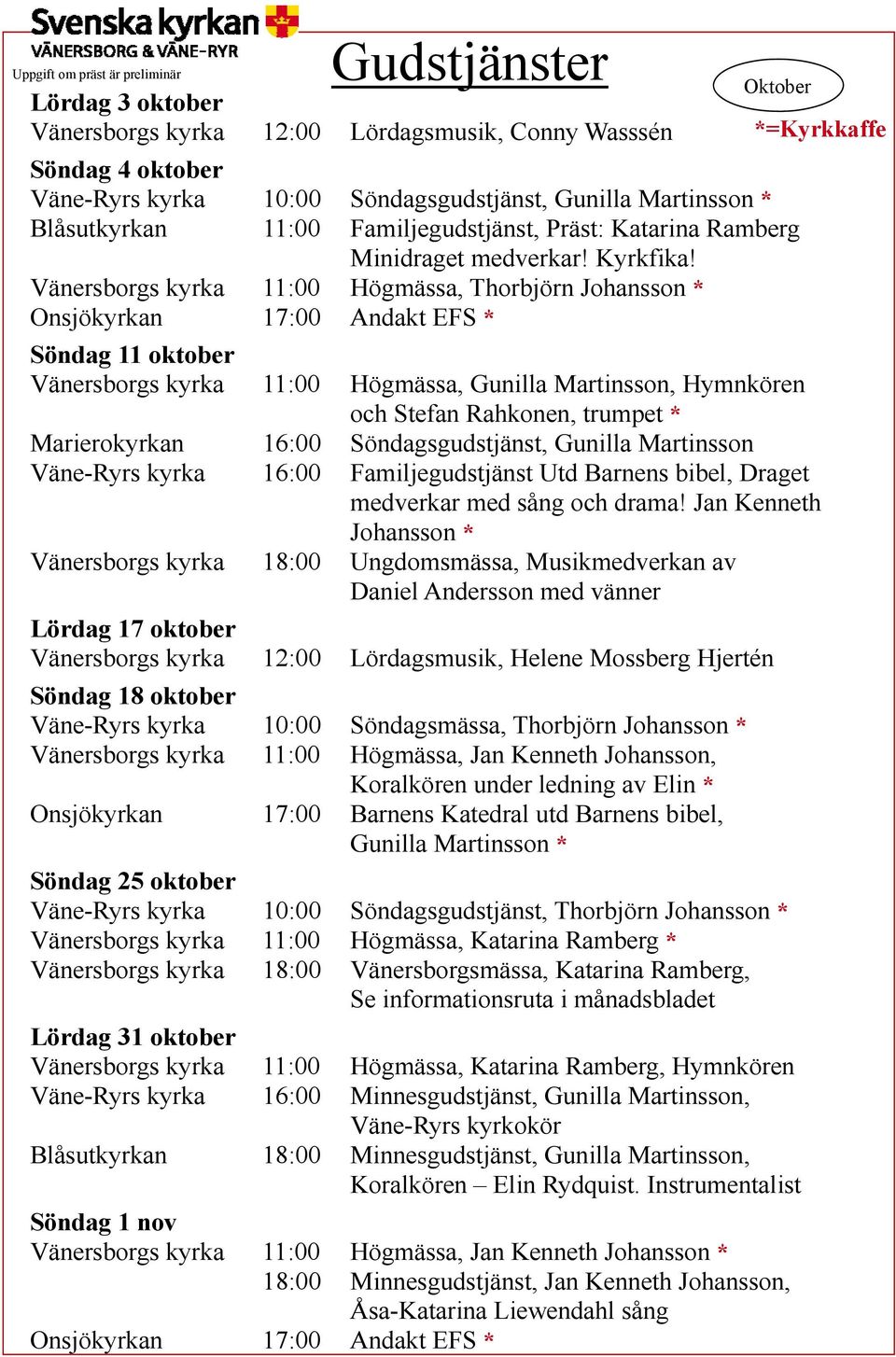 Vänersborgs kyrka 11:00 Högmässa, Thorbjörn Johansson * Onsjökyrkan 17:00 Andakt EFS * Söndag 11 oktober Vänersborgs kyrka 11:00 Högmässa, Gunilla Martinsson, Hymnkören och Stefan Rahkonen, trumpet *