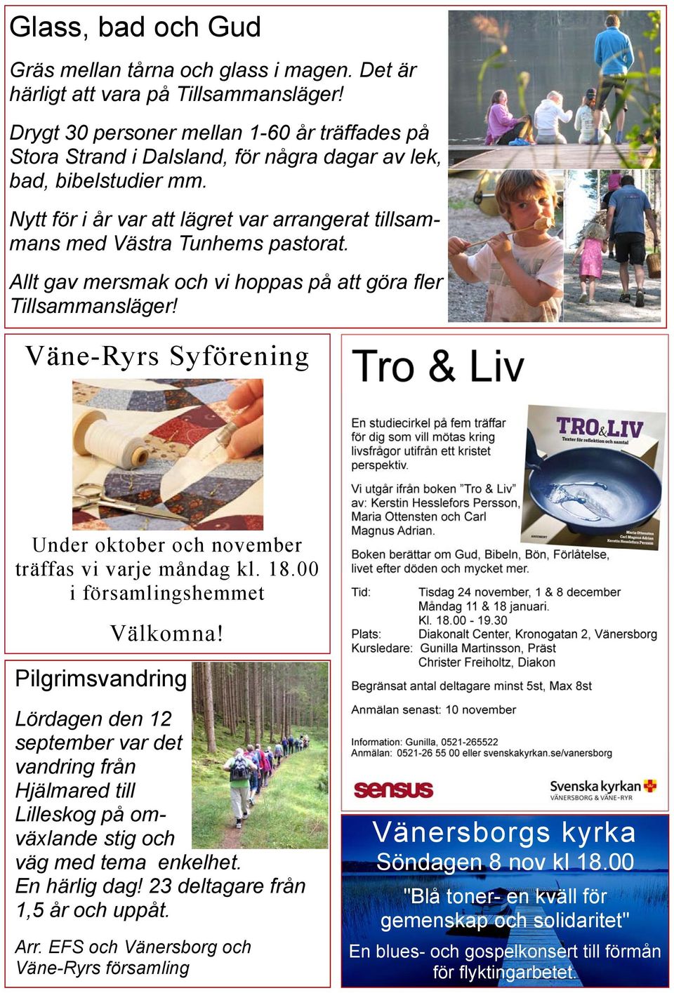 Nytt för i år var att lägret var arrangerat tillsammans med Västra Tunhems pastorat. Allt gav mersmak och vi hoppas på att göra fler Tillsammansläger!