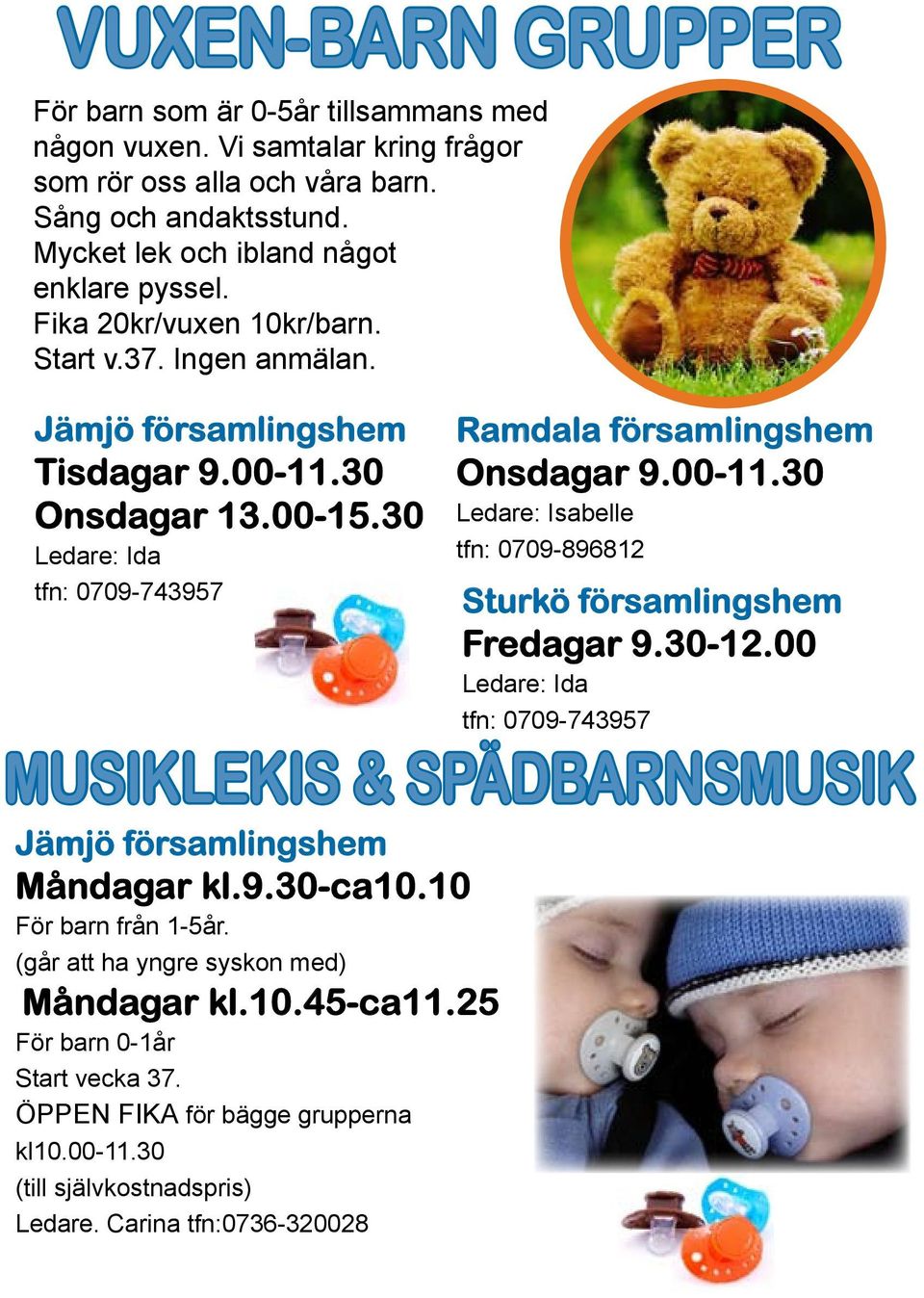 10 För barn från 1-5år. (går att ha yngre syskon med) Måndagar kl.10.45-ca11.25 För barn 0-1år Start vecka 37. ÖPPEN FIKA för bägge grupperna kl10.00-11.