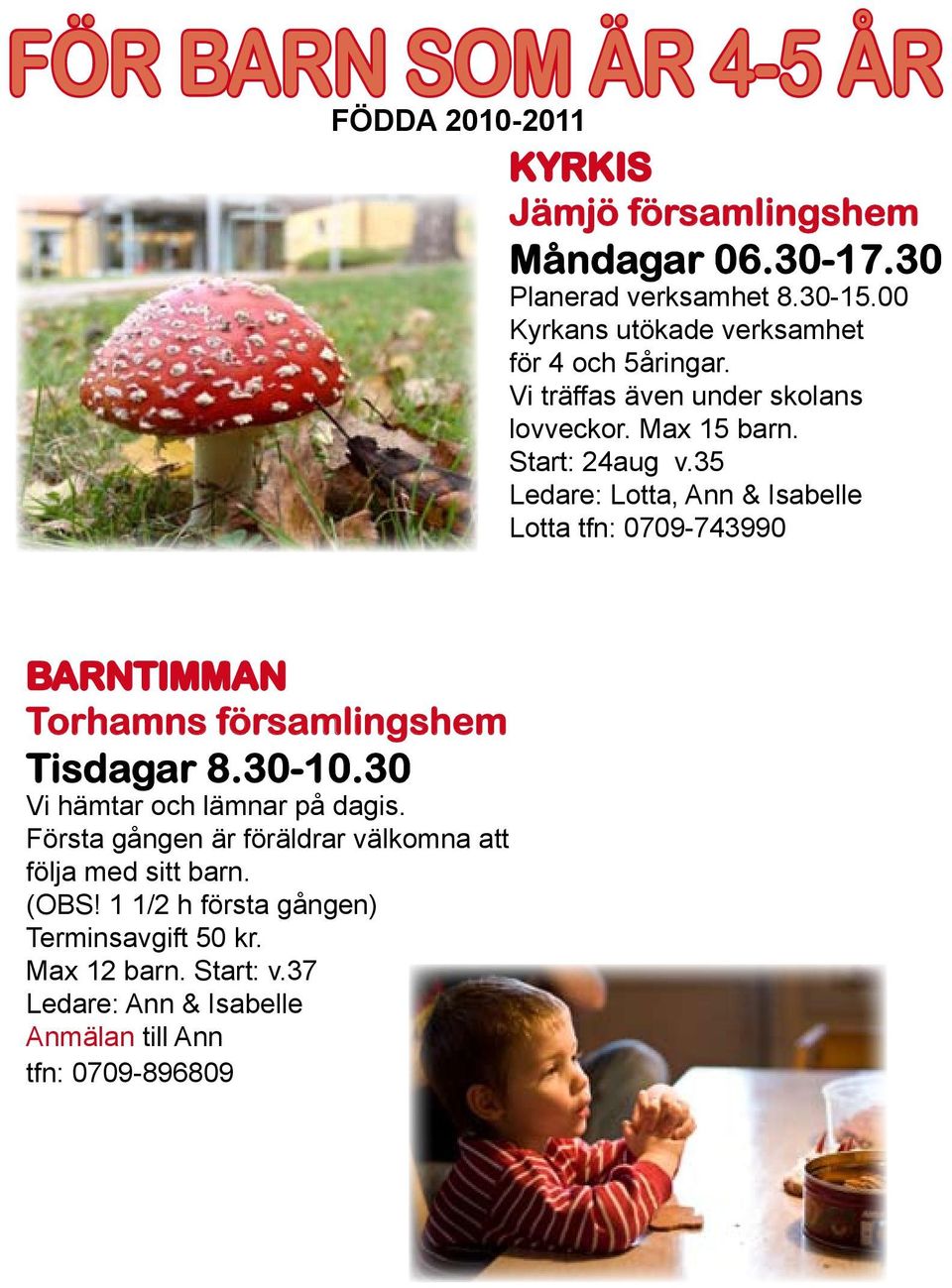 35 Ledare: Lotta, Ann & Isabelle Lotta tfn: 0709-743990 BARNTIMMAN Torhamns församlingshem Tisdagar 8.30-10.