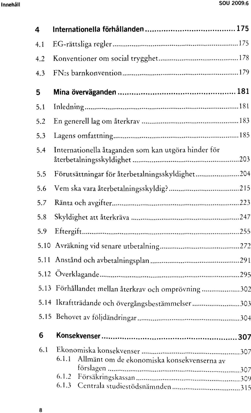 6 Vem ska vara återbetalningsskyldig? 215 5.7 Ränta och avgifter 223 5.8 Skyldighet att återkräva 247 5.9 Eftergift 255 5.10 Avräkning vid senare utbetalning 272 5.