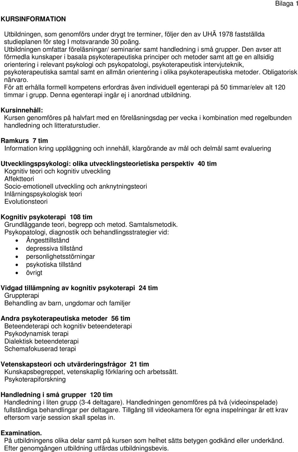 Den avser att förmedla kunskaper i basala psykoterapeutiska principer och metoder samt att ge en allsidig orientering i relevant psykologi och psykopatologi, psykoterapeutisk intervjuteknik,