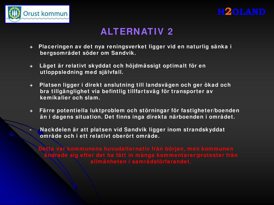 + Platsen ligger i direkt anslutning till landsvägen och ger ökad och bra tillgänglighet via befintlig tillfartsväg för transporter av kemikalier och slam.