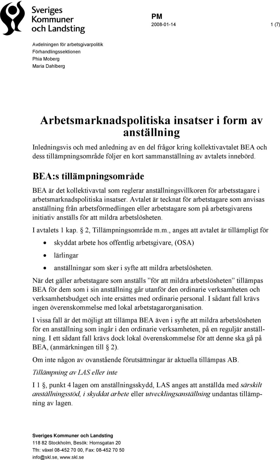 BEA:s tillämpningsområde BEA är det kollektivavtal som reglerar anställningsvillkoren för arbetsstagare i arbetsmarknadspolitiska insatser.