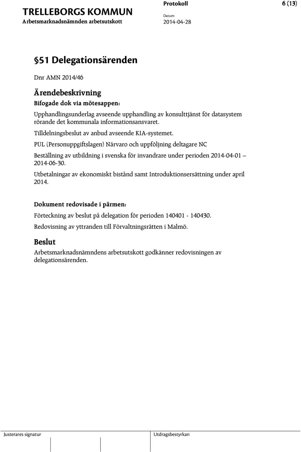 PUL (Personuppgiftslagen) Närvaro och uppföljning deltagare NC Beställning av utbildning i svenska för invandrare under perioden 2014-04-01 2014-06-30.