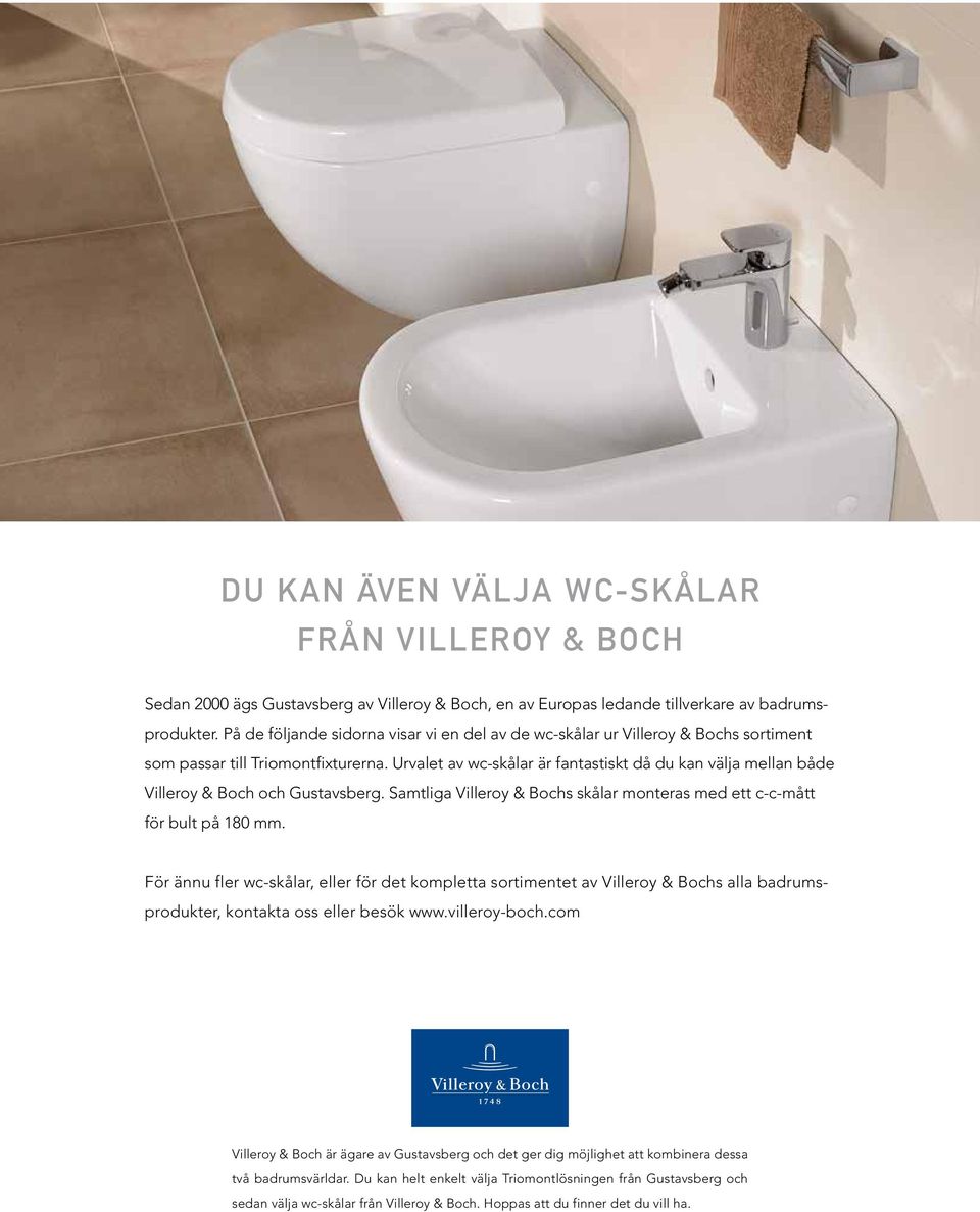 Urvalet av wc-skålar är fantastiskt då du kan välja mellan både Villeroy & Boch och Gustavsberg. Samtliga Villeroy & Bochs skålar monteras med ett c-c-mått för bult på 180 mm.