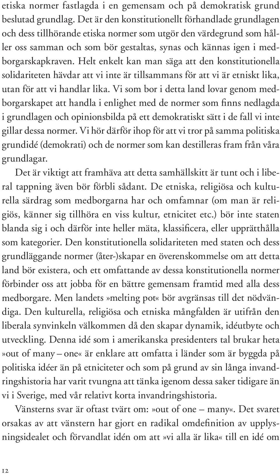 Helt enkelt kan man säga att den konstitutionella solidariteten hävdar att vi inte är tillsammans för att vi är etniskt lika, utan för att vi handlar lika.