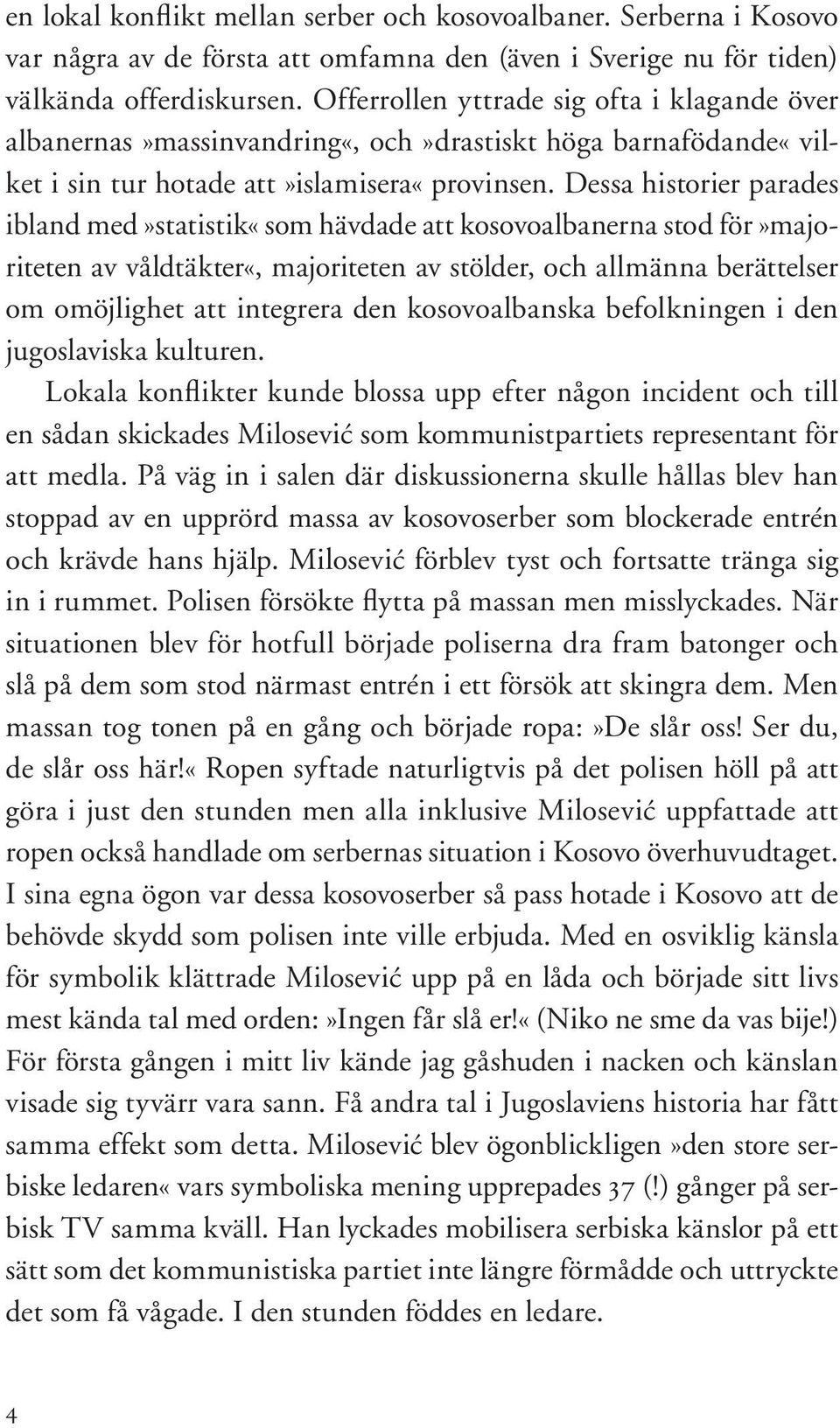 Dessa historier parades ibland med»statistik«som hävdade att kosovoalbanerna stod för»majoriteten av våldtäkter«, majoriteten av stölder, och allmänna berättelser om omöjlighet att integrera den