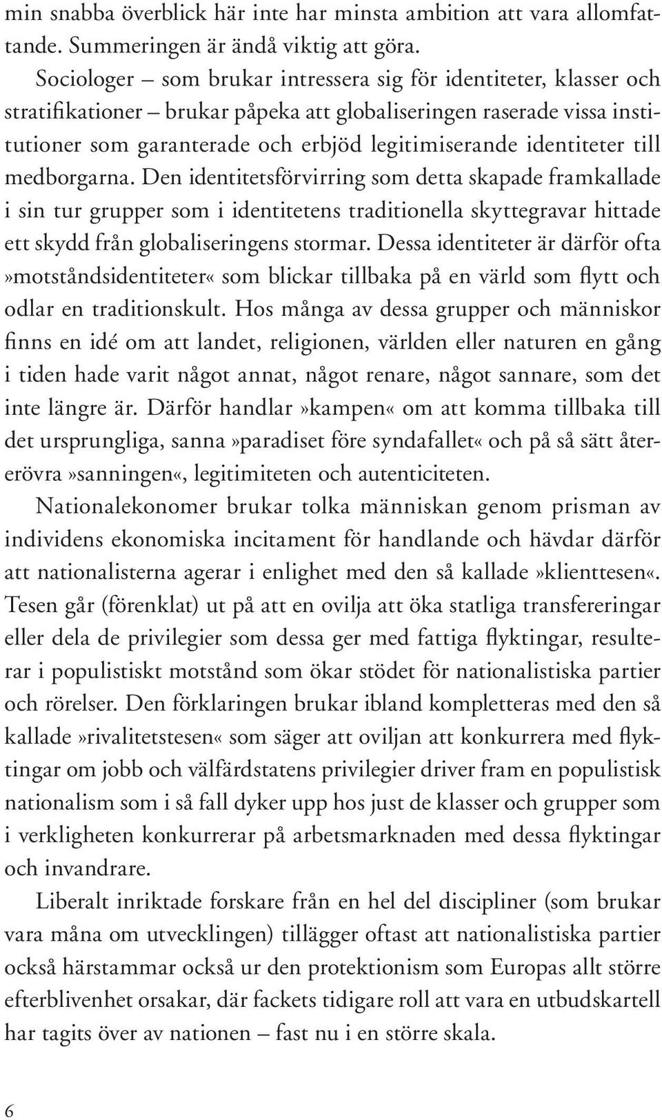 identiteter till medborgarna. Den identitetsförvirring som detta skapade framkallade i sin tur grupper som i identitetens traditionella skyttegravar hittade ett skydd från globaliseringens stormar.