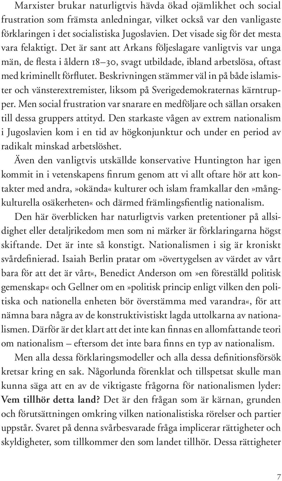 Beskrivningen stämmer väl in på både islamister och vänsterextremister, liksom på Sverigedemokraternas kärntrupper.