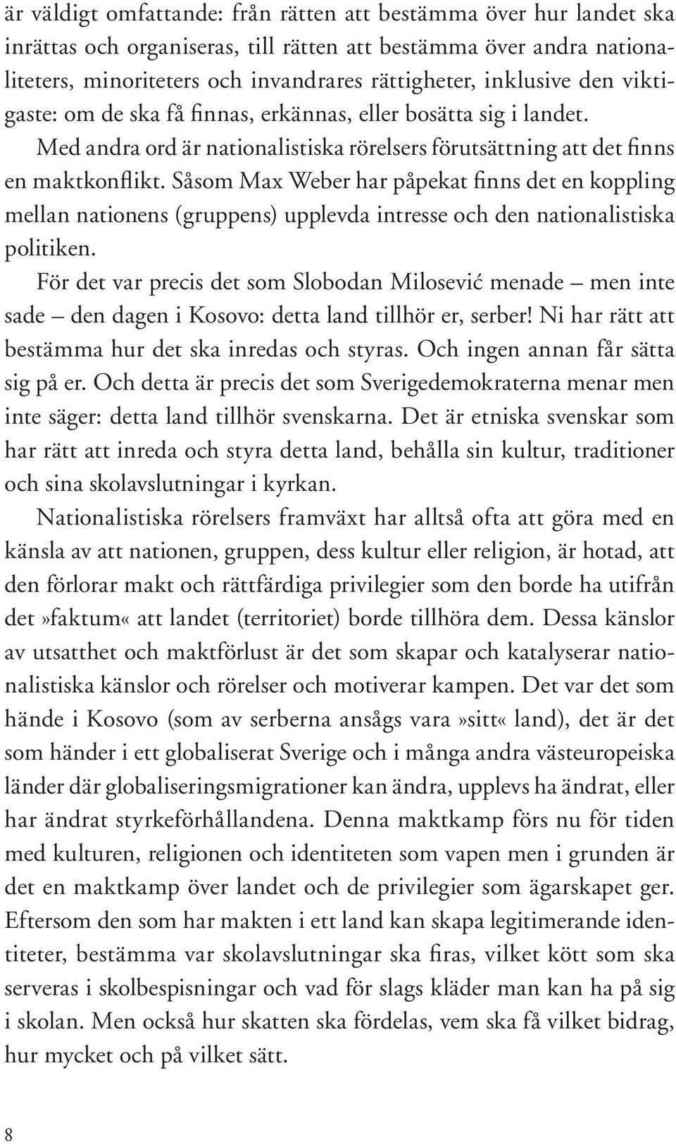 Såsom Max Weber har påpekat finns det en koppling mellan nationens (gruppens) upplevda intresse och den nationalistiska politiken.