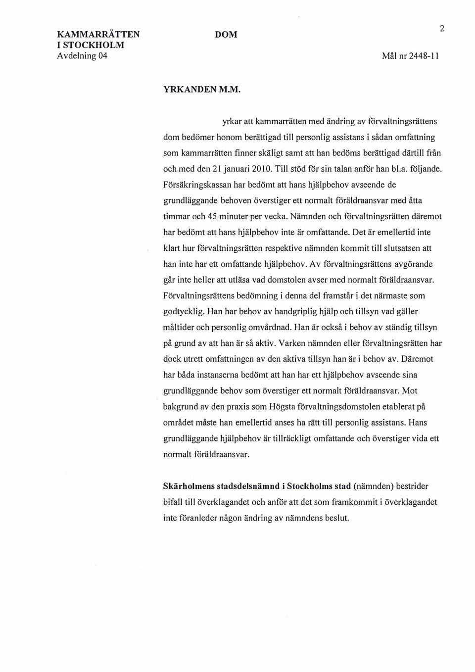 Försäkringskassan har bedömt att hans hjälpbehov avseende de grundläggande behoven överstiger ett normalt föräldraansvar med åtta timmar och 45 minuter per vecka.