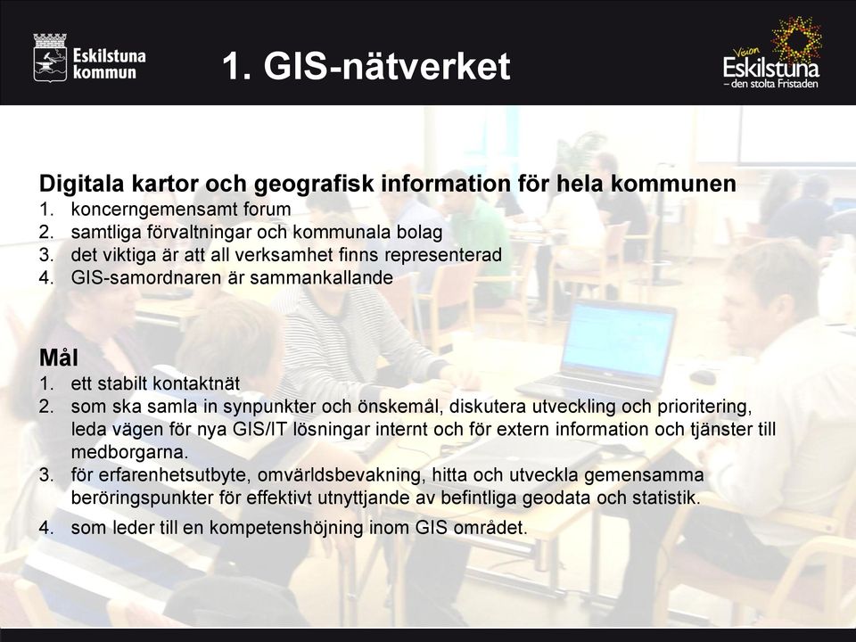 som ska samla in synpunkter och önskemål, diskutera utveckling och prioritering, leda vägen för nya GIS/IT lösningar internt och för extern information och tjänster