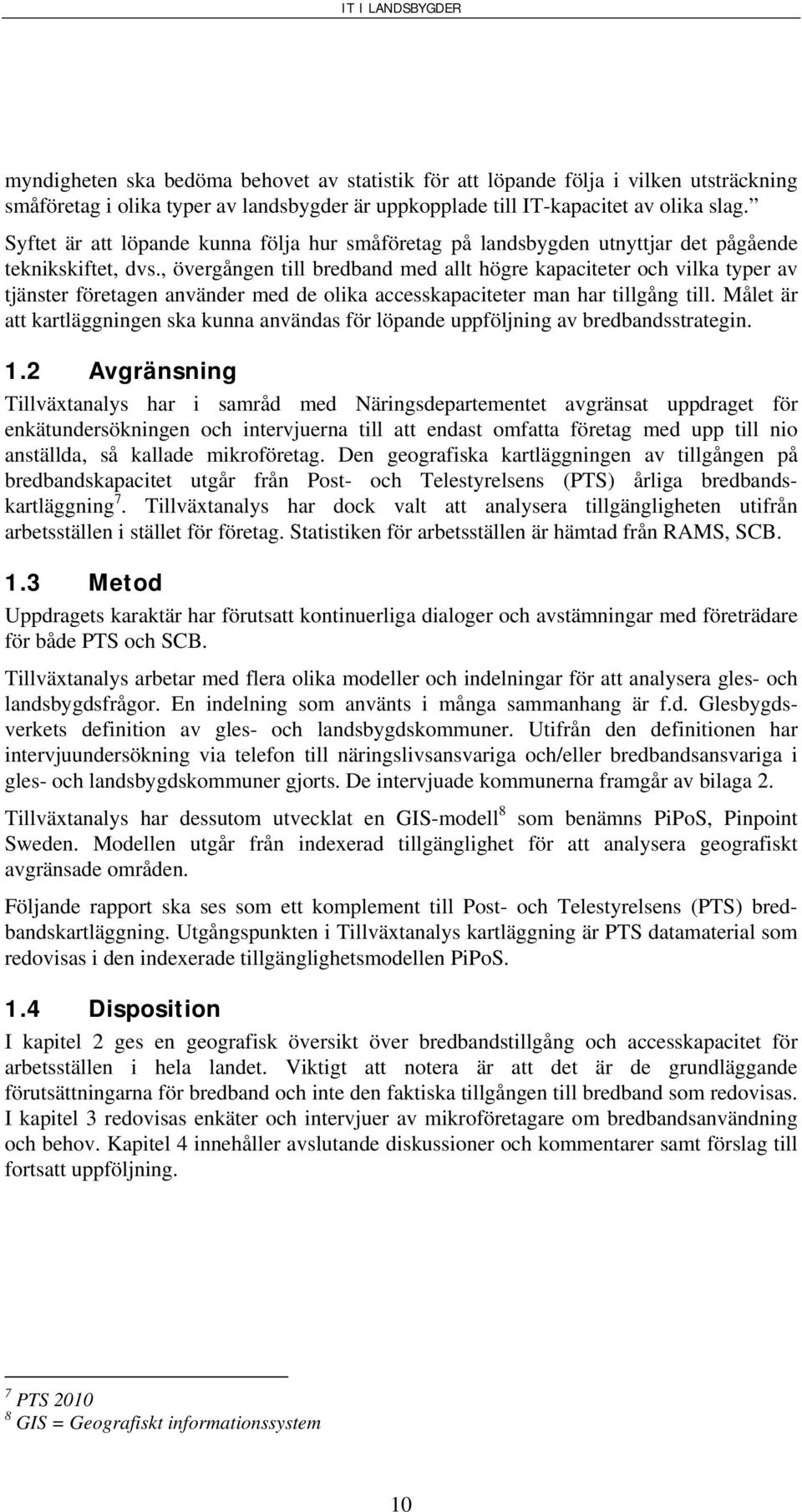 , övergången till bredband med allt högre kapaciteter och vilka typer av tjänster företagen använder med de olika accesskapaciteter man har tillgång till.