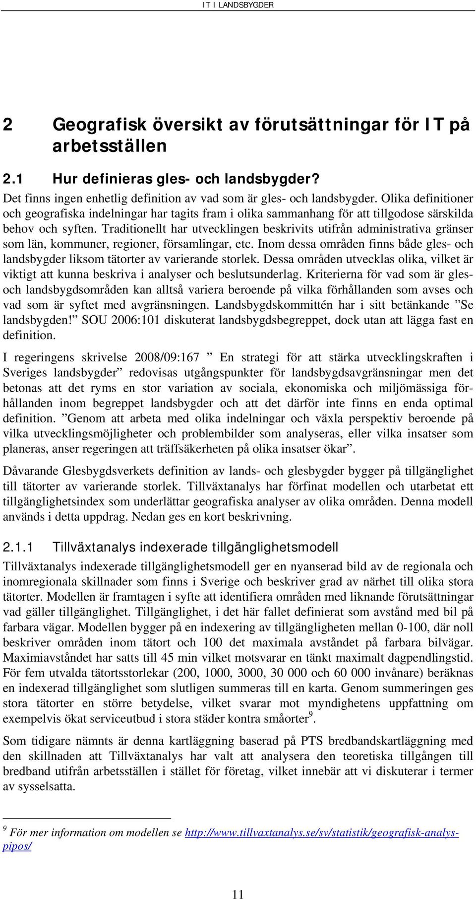 Traditionellt har utvecklingen beskrivits utifrån administrativa gränser som län, kommuner, regioner, församlingar, etc.