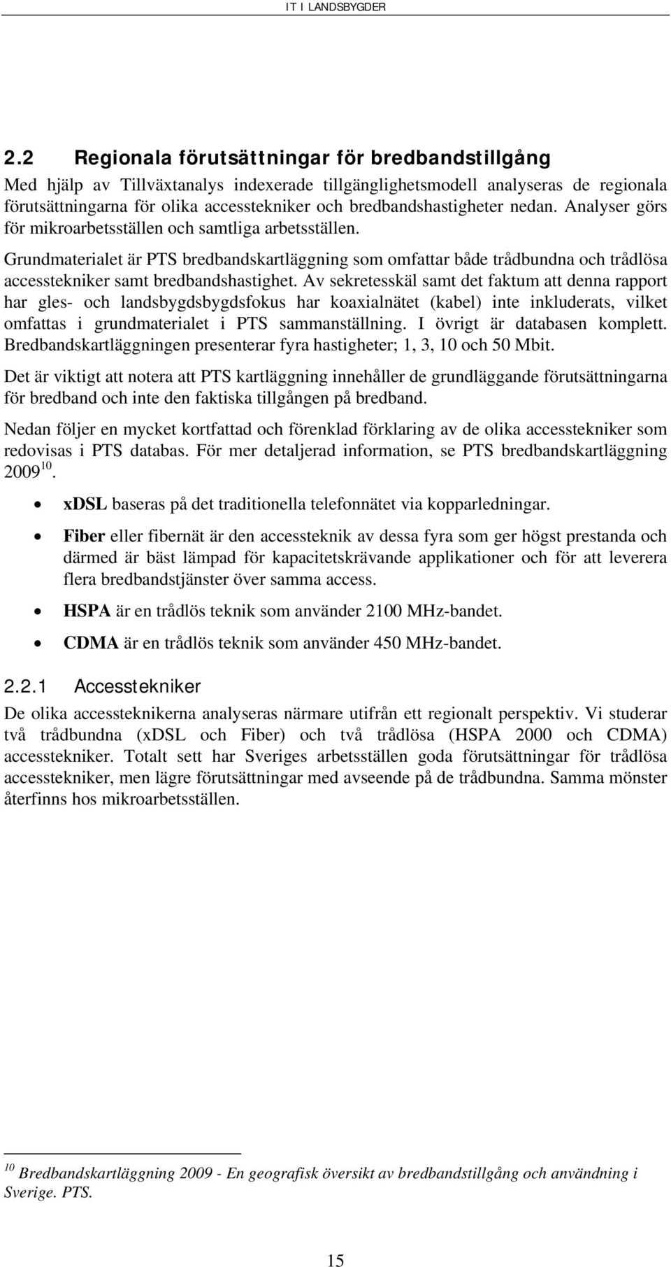 Grundmaterialet är PTS bredbandskartläggning som omfattar både trådbundna och trådlösa accesstekniker samt bredbandshastighet.