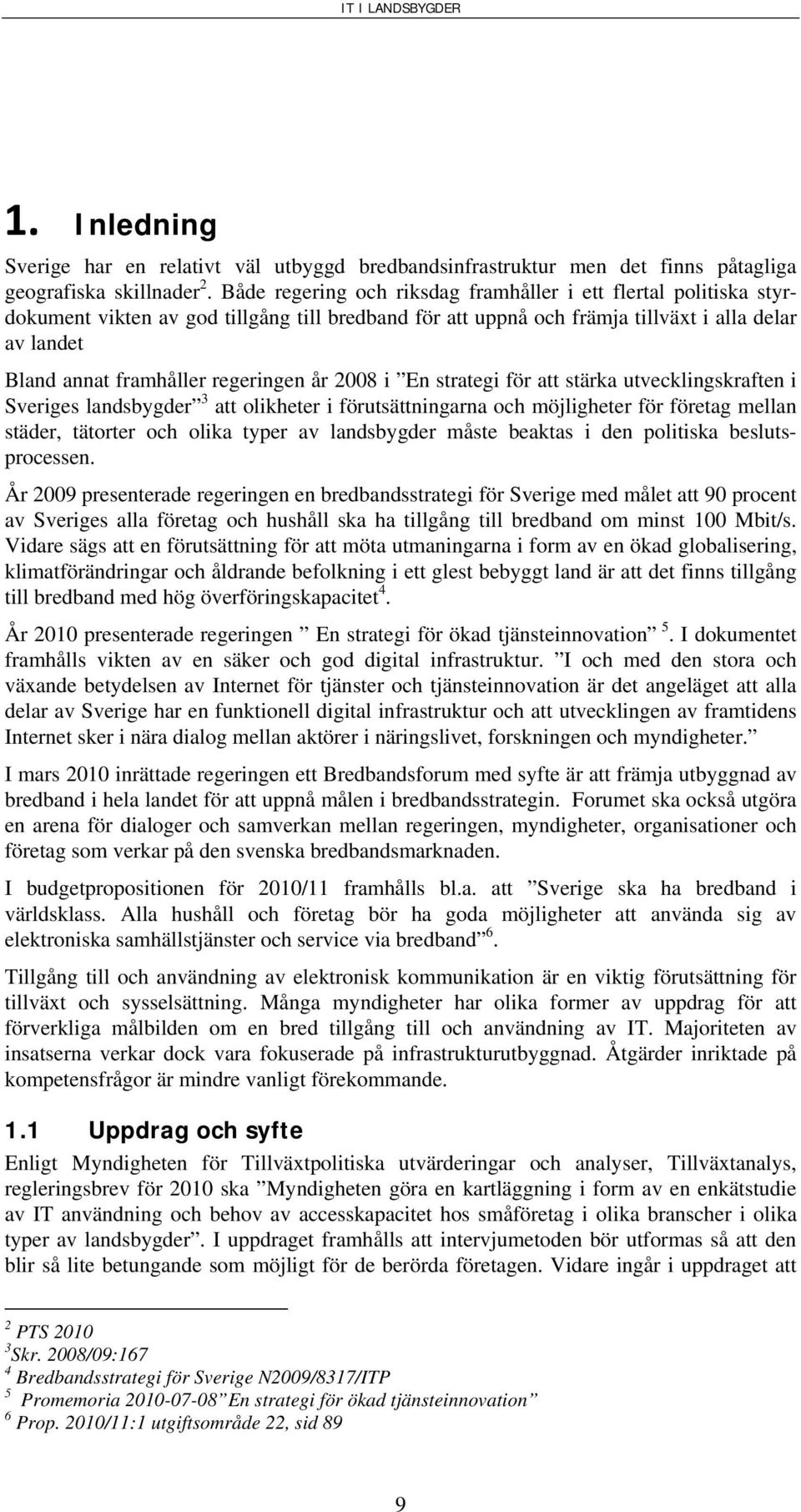 regeringen år 2008 i En strategi för att stärka utvecklingskraften i Sveriges landsbygder 3 att olikheter i förutsättningarna och möjligheter för företag mellan städer, tätorter och olika typer av