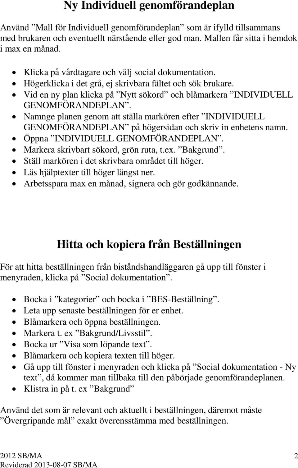 Namnge planen genom att ställa markören efter INDIVIDUELL GENOMFÖRANDEPLAN på högersidan och skriv in enhetens namn. Öppna INDIVIDUELL GENOMFÖRANDEPLAN. Markera skrivbart sökord, grön ruta, t.ex.