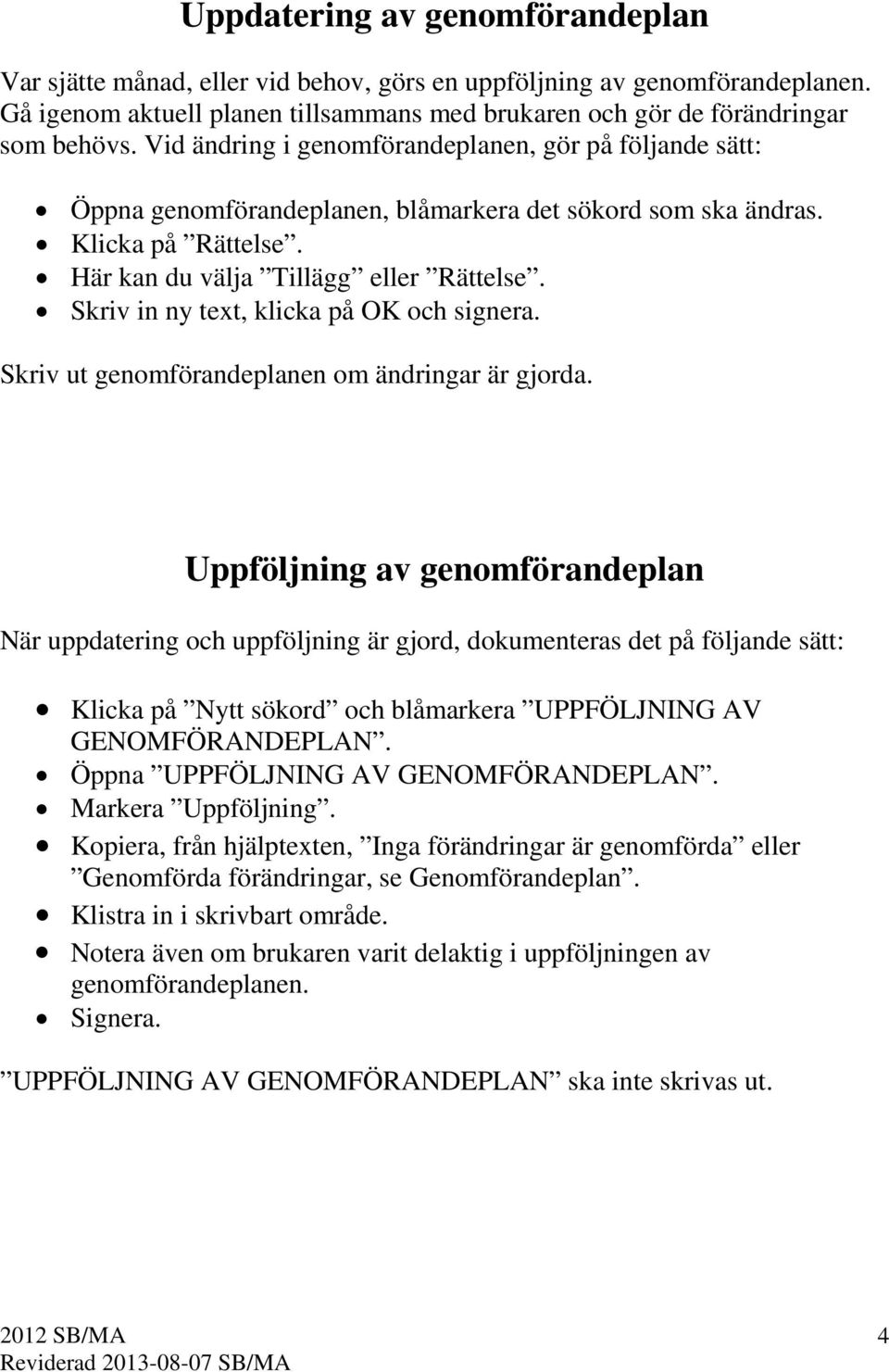 Skriv in ny text, klicka på OK och signera. Skriv ut genomförandeplanen om ändringar är gjorda.