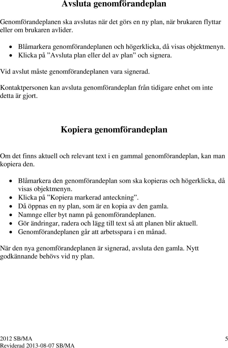 Kopiera genomförandeplan Om det finns aktuell och relevant text i en gammal genomförandeplan, kan man kopiera den.