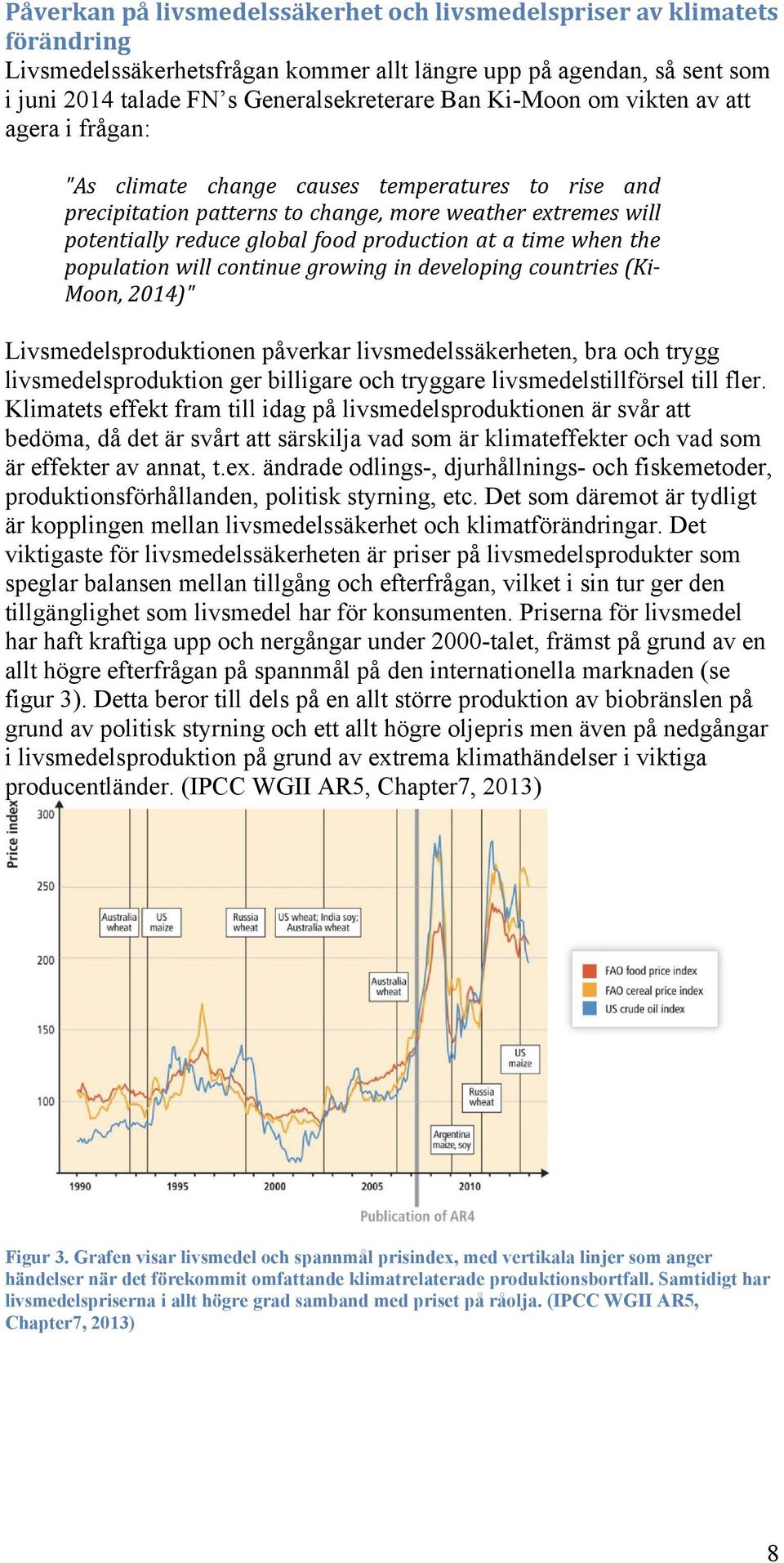 time when the population will continue growing in developing countries (Ki Moon, 2014)" Livsmedelsproduktionen påverkar livsmedelssäkerheten, bra och trygg livsmedelsproduktion ger billigare och