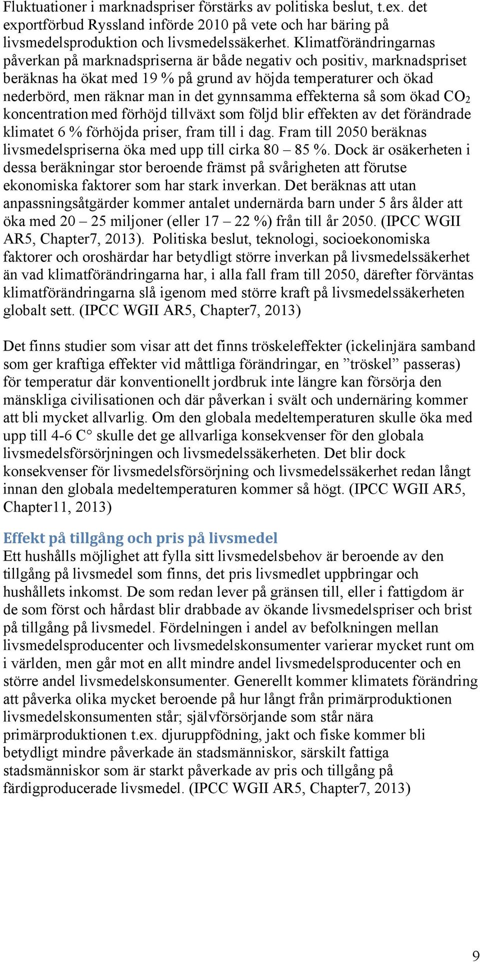 gynnsamma effekterna så som ökad CO 2 koncentration med förhöjd tillväxt som följd blir effekten av det förändrade klimatet 6 % förhöjda priser, fram till i dag.