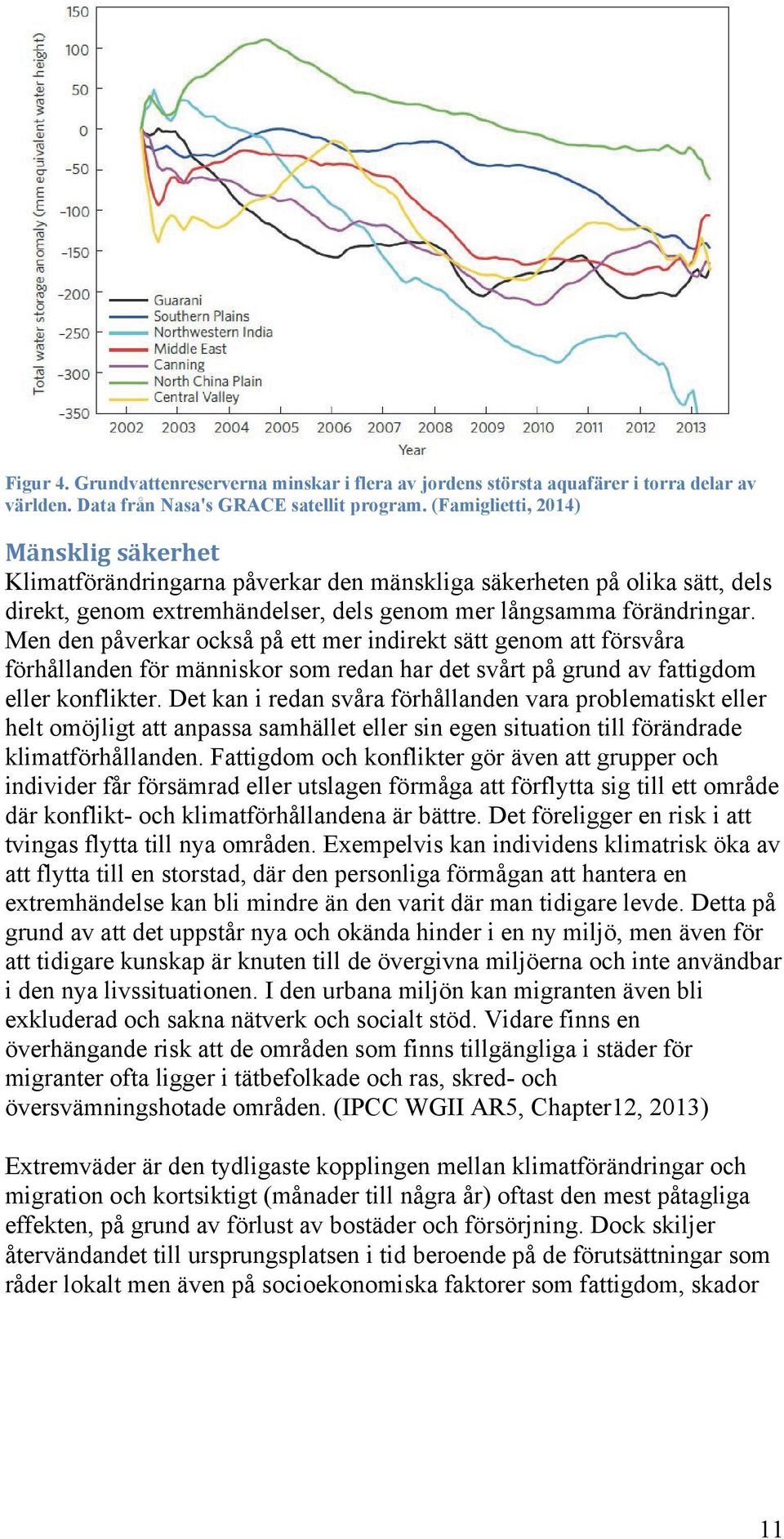 Men den påverkar också på ett mer indirekt sätt genom att försvåra förhållanden för människor som redan har det svårt på grund av fattigdom eller konflikter.