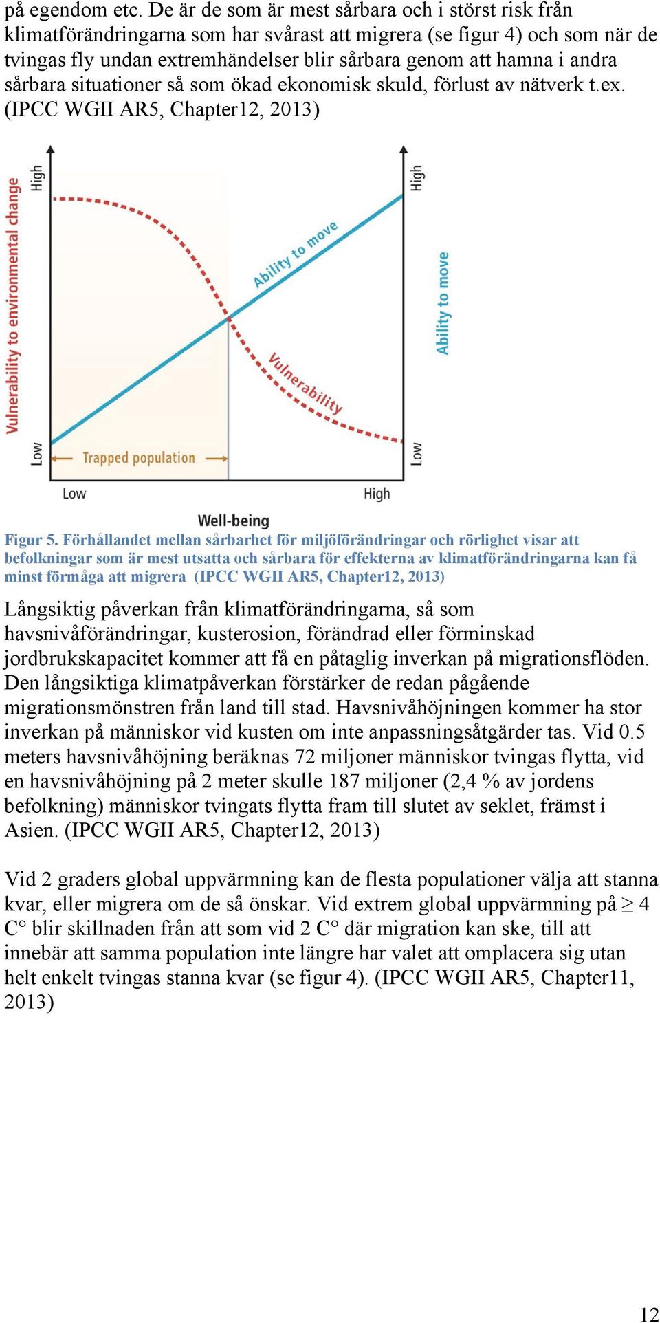 sårbara situationer så som ökad ekonomisk skuld, förlust av nätverk t.ex. (IPCC WGII AR5, Chapter12, 2013) Figur 5.