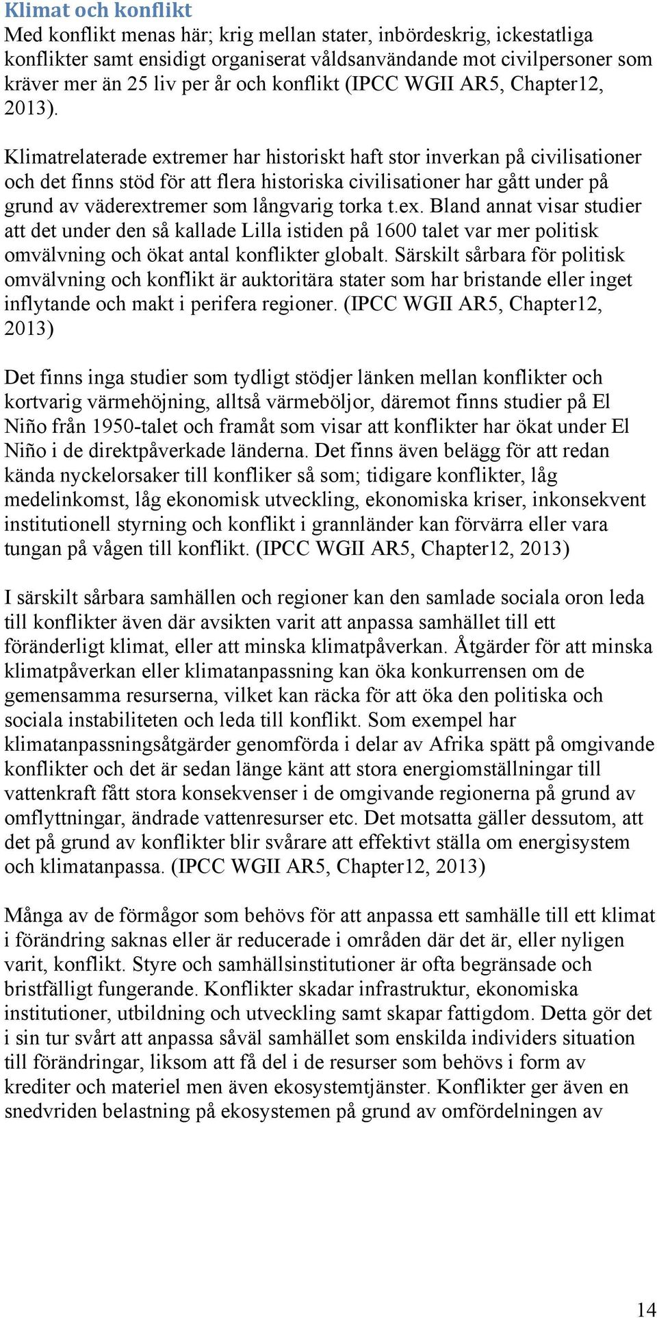 Klimatrelaterade extremer har historiskt haft stor inverkan på civilisationer och det finns stöd för att flera historiska civilisationer har gått under på grund av väderextremer som långvarig torka t.