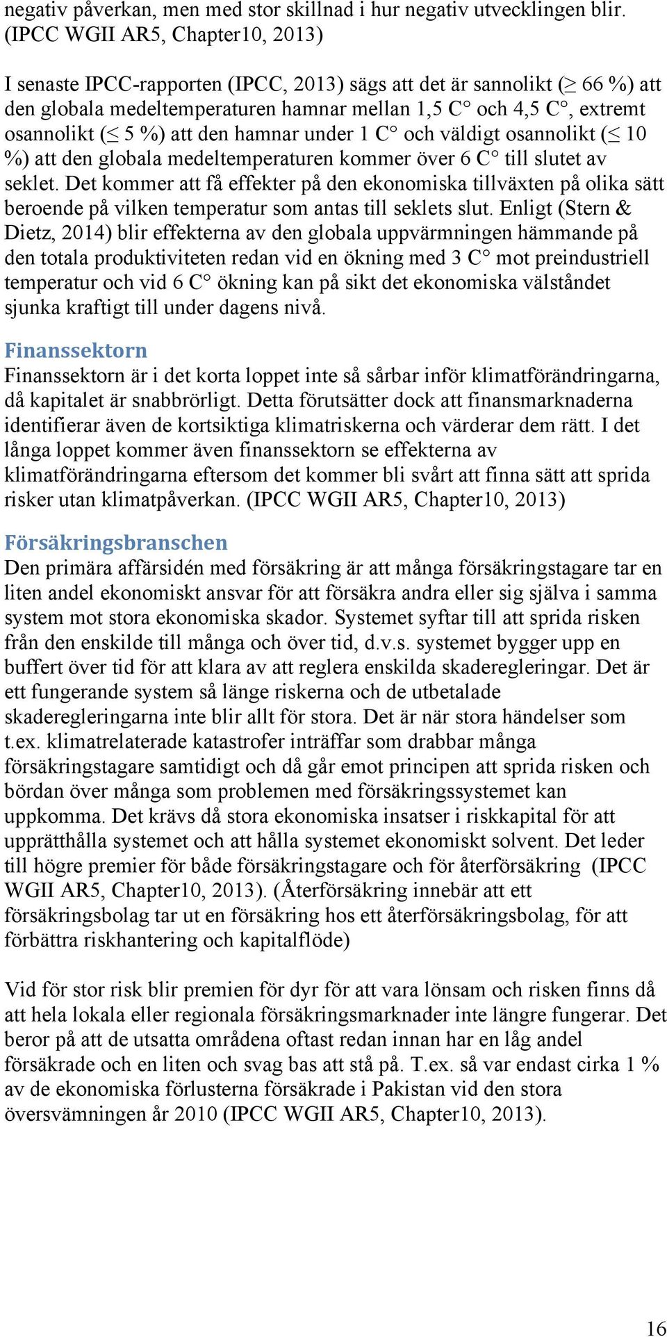 den hamnar under 1 C och väldigt osannolikt ( 10 %) att den globala medeltemperaturen kommer över 6 C till slutet av seklet.