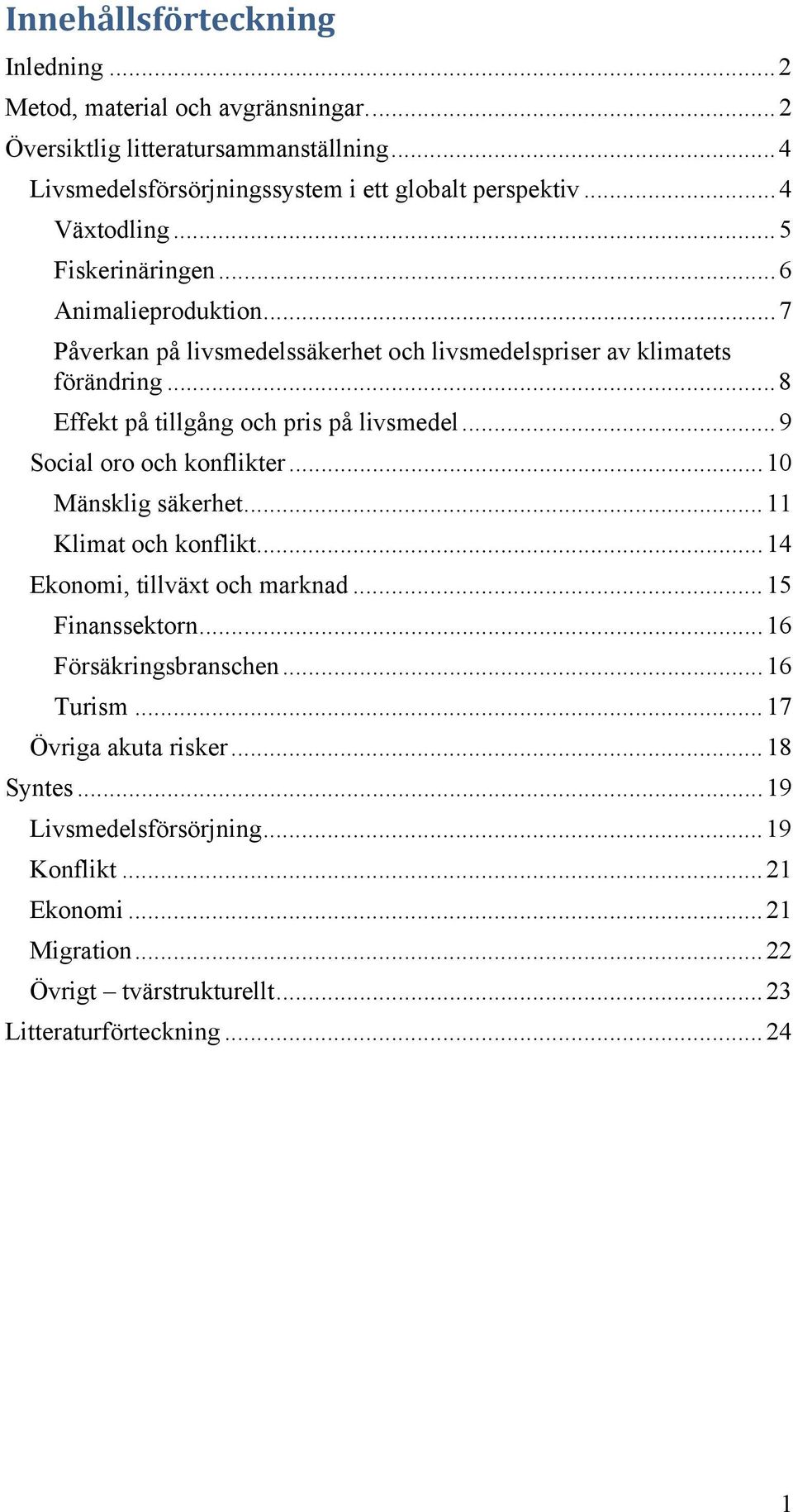 .. 8 Effekt på tillgång och pris på livsmedel... 9 Social oro och konflikter... 10 Mänsklig säkerhet... 11 Klimat och konflikt... 14 Ekonomi, tillväxt och marknad.