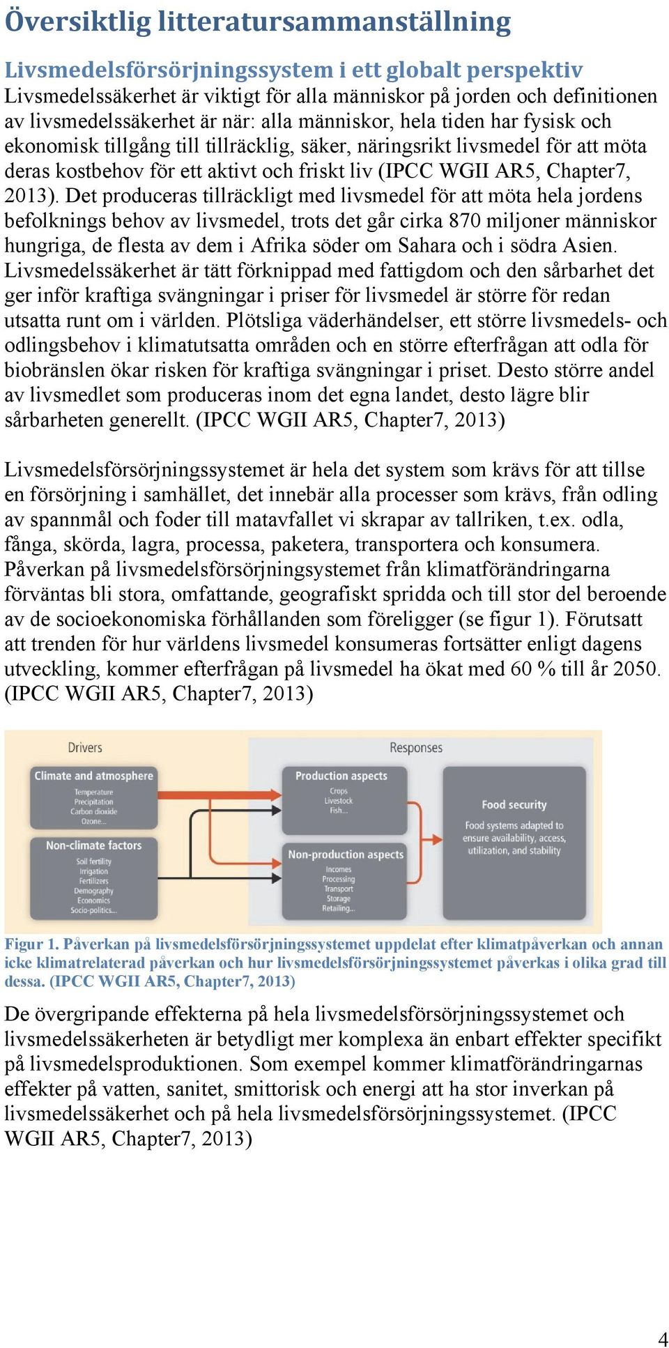 Det produceras tillräckligt med livsmedel för att möta hela jordens befolknings behov av livsmedel, trots det går cirka 870 miljoner människor hungriga, de flesta av dem i Afrika söder om Sahara och