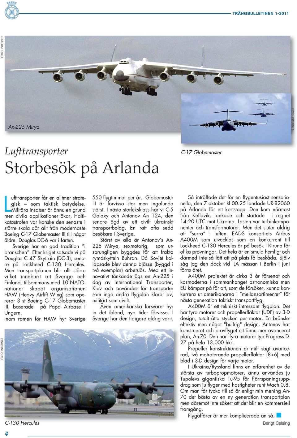 DC-6 var i farten. Sverige har en god tradition i branschen. Efter kriget satsade vi på Douglas C 47 Skytrain (DC-3), senare på Lockheed C-130 Hercules.