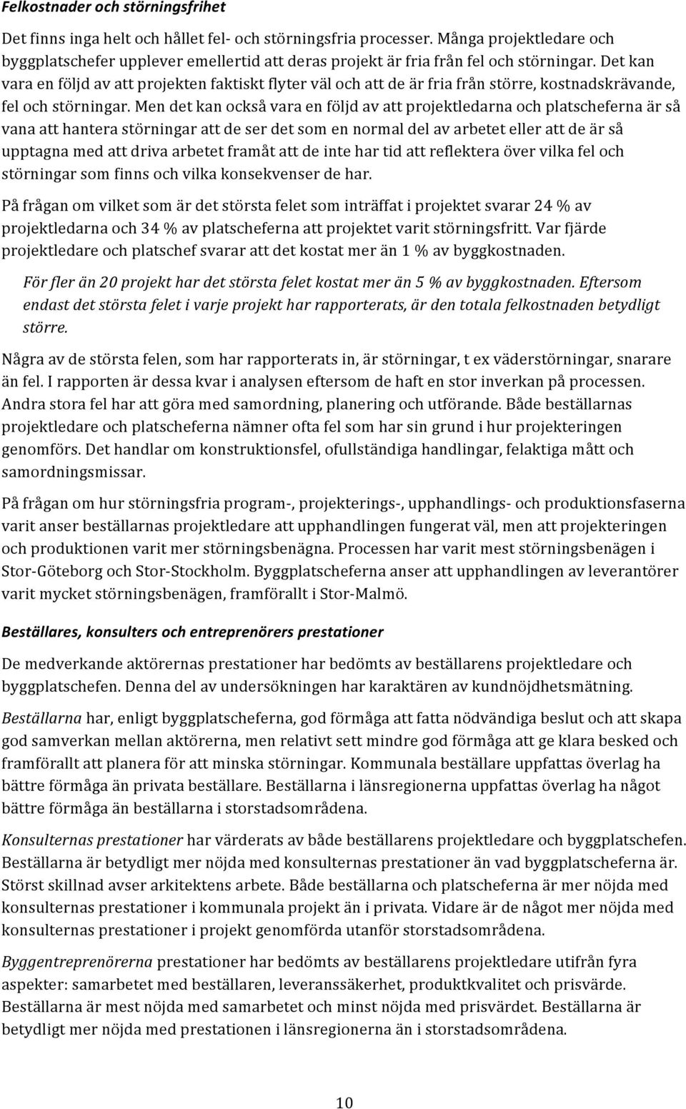 Det kan vara en följd av att projekten faktiskt flyter väl och att de är fria från större, kostnadskrävande, fel och störningar.