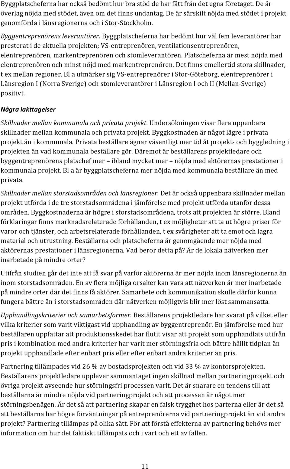 Byggplatscheferna har bedömt hur väl fem leverantörer har presterat i de aktuella projekten; VS- entreprenören, ventilationsentreprenören, elentreprenören, markentreprenören och stomleverantören.