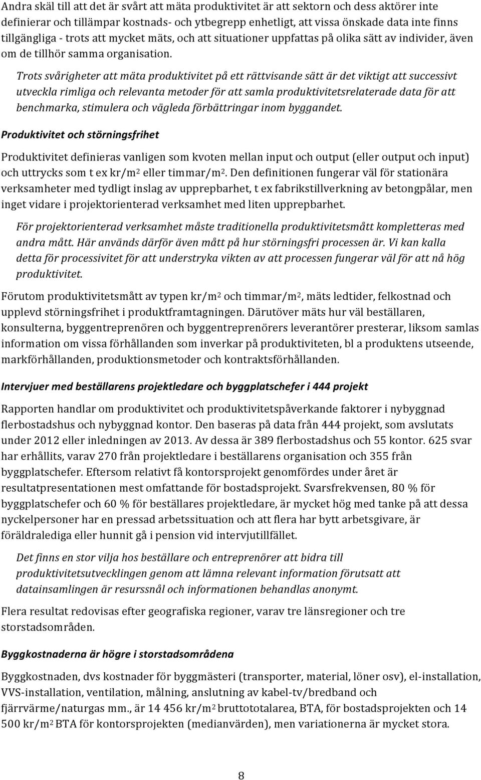 Trots svårigheter att mäta produktivitet på ett rättvisande sätt är det viktigt att successivt utveckla rimliga och relevanta metoder för att samla produktivitetsrelaterade data för att benchmarka,