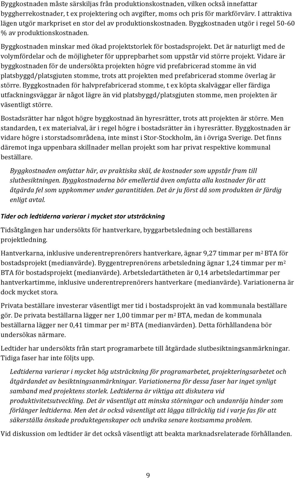 Det är naturligt med de volymfördelar och de möjligheter för upprepbarhet som uppstår vid större projekt.