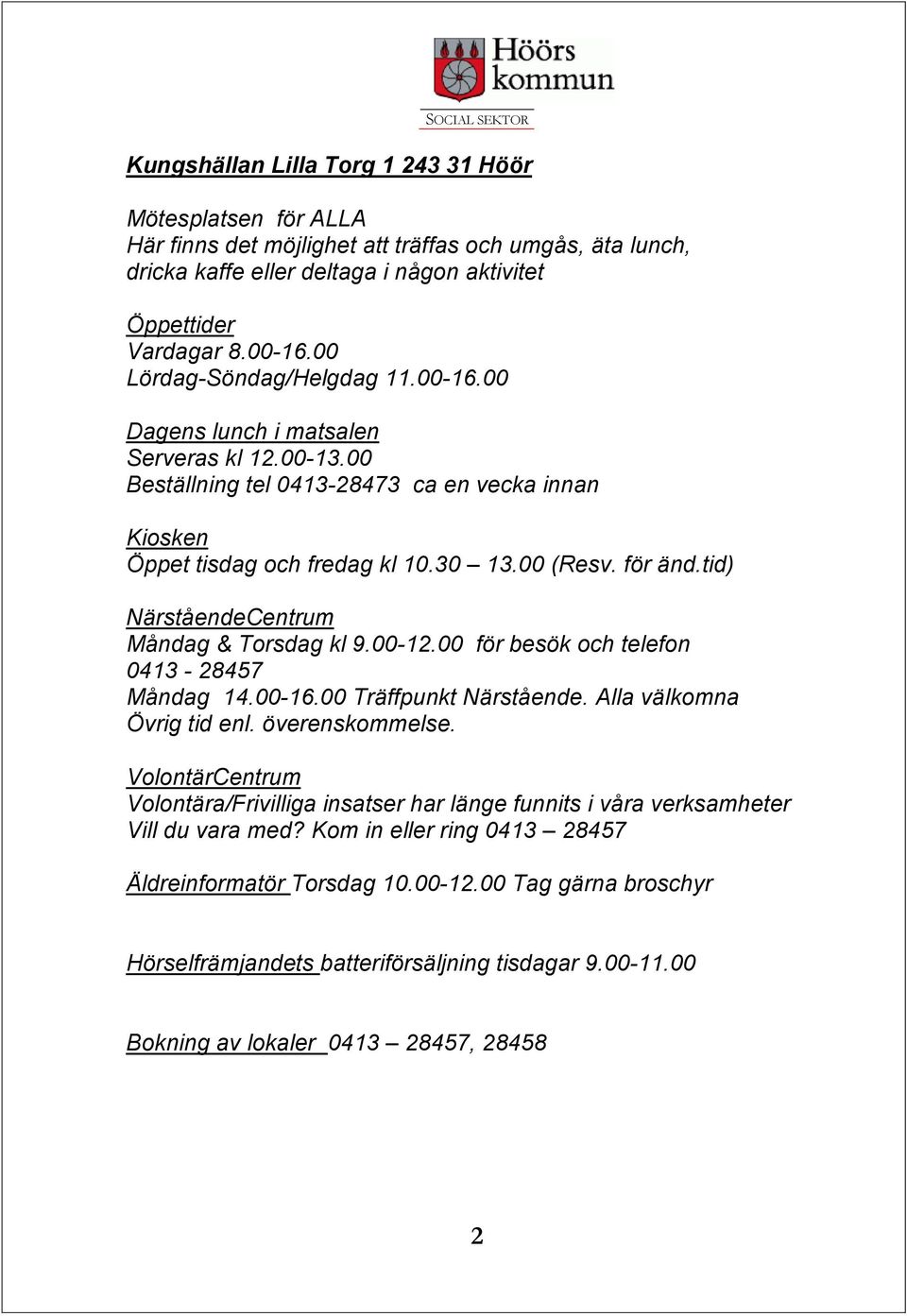 tid) NärståendeCentrum Måndag & Torsdag kl 9.00-12.00 för besök och telefon 0413-28457 Måndag 14.00-16.00 Träffpunkt Närstående. Alla välkomna Övrig tid enl. överenskommelse.