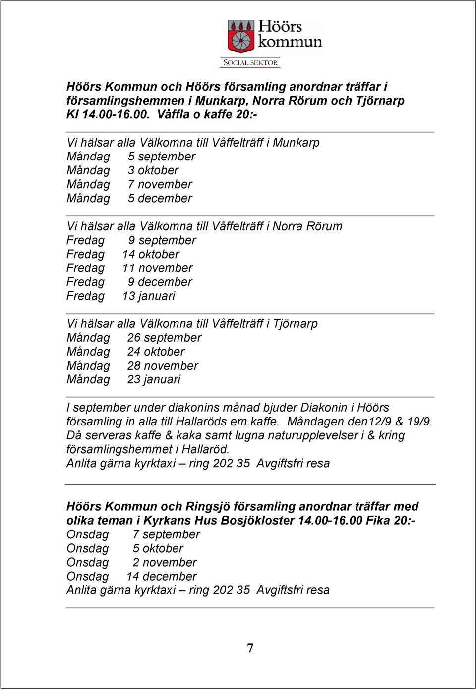 Våffla o kaffe 20:- Vi hälsar alla Välkomna till Våffelträff i Munkarp Måndag 5 september Måndag 3 oktober Måndag 7 november Måndag 5 december Vi hälsar alla Välkomna till Våffelträff i Norra Rörum