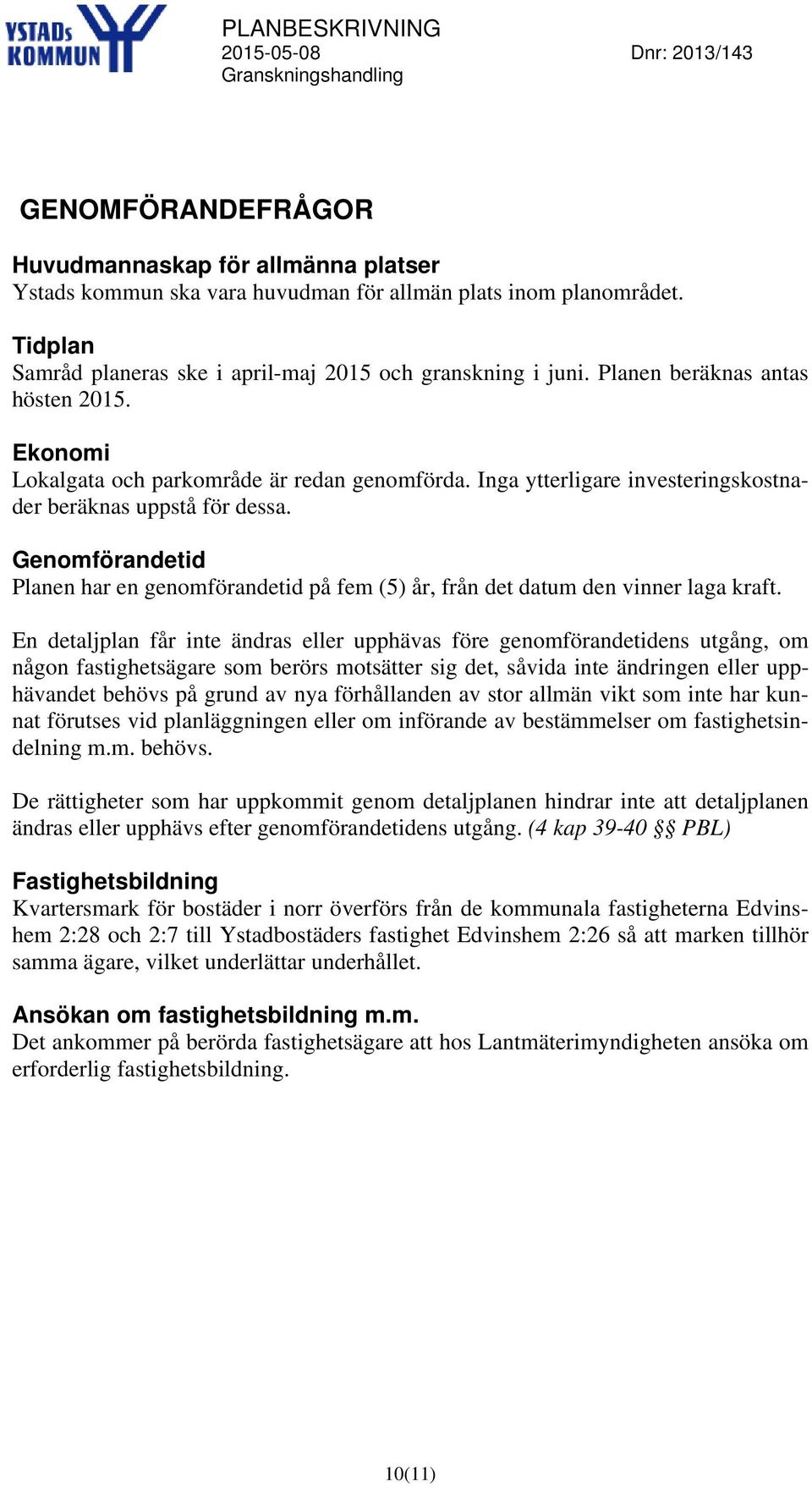 Genomförandetid Planen har en genomförandetid på fem (5) år, från det datum den vinner laga kraft.